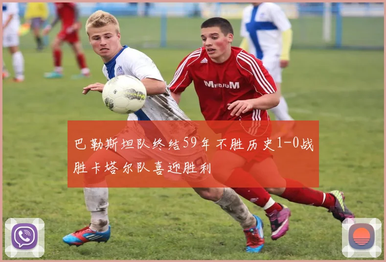 巴勒斯坦队终结59年不胜历史1-0战胜卡塔尔队喜迎胜利