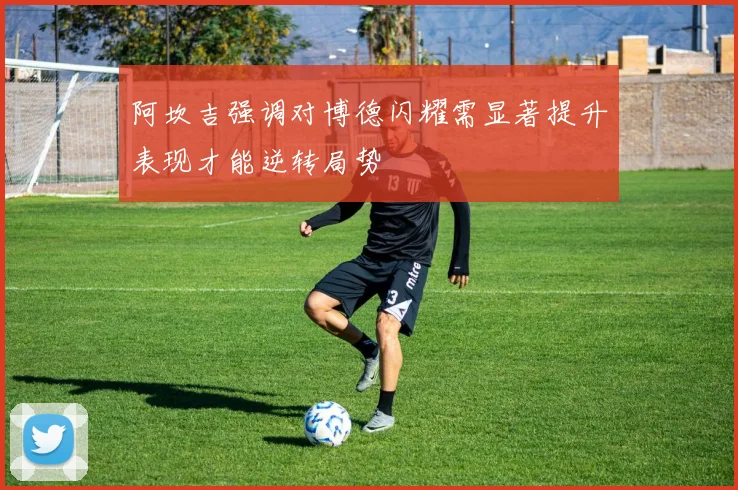 阿坎吉强调对博德闪耀需显著提升表现才能逆转局势