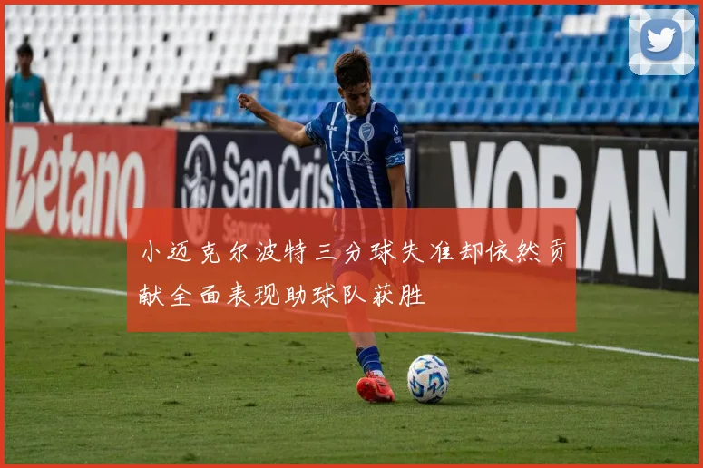 小迈克尔波特三分球失准却依然贡献全面表现助球队获胜