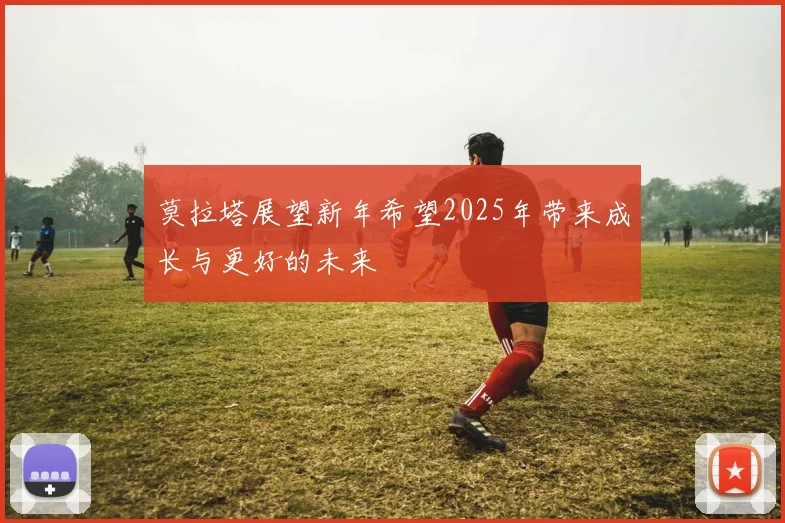 莫拉塔展望新年希望2025年带来成长与更好的未来